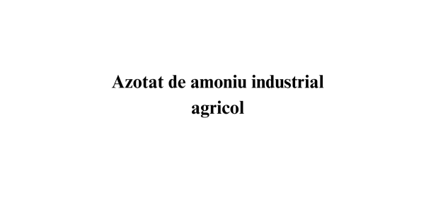Azotat de amoniu industrial agricol Azotat de amoniu industrial agricol