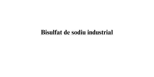 Bisulfat de sodiu industrial Bisulfat de sodiu industrial