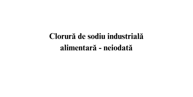 Clorura de sodiu industriala alimentara - neiodata Clorura de sodiu industriala alimentara - neiodata