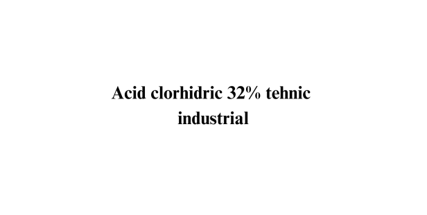 Acid clorhidric 32% tehnic industrial Acid clorhidric 32% tehnic industrial