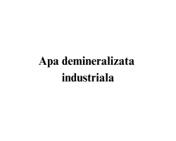 Apa demineralizata industriala Apa demineralizata industriala