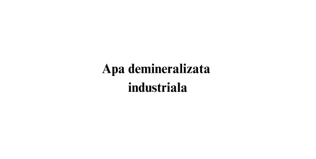 Apa demineralizata industriala