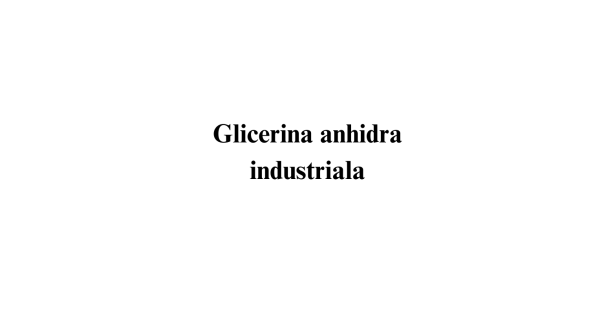 Glicerina anhidra industriala Glicerina anhidra industriala