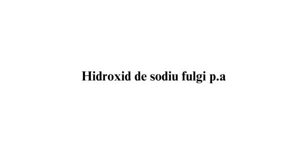 Hidroxid de sodiu fulgi p.a. Hidroxid de sodiu fulgi p.a.