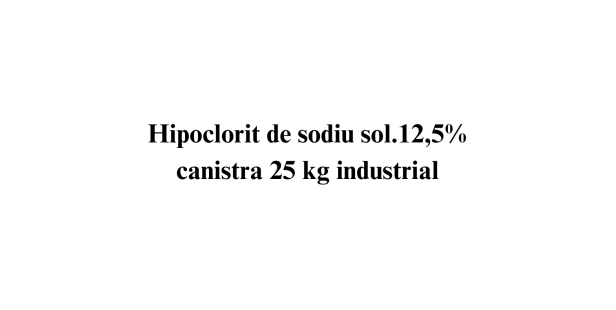 Hipoclorit de sodiu sol. min 12,5% Aviz de biocid Hipoclorit de sodiu sol. min 12,5% Aviz de biocid