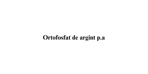 Ortofosfat de argint p.a. Ortofosfat de argint p.a.